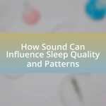 How Sound Can Influence Sleep Quality and Patterns