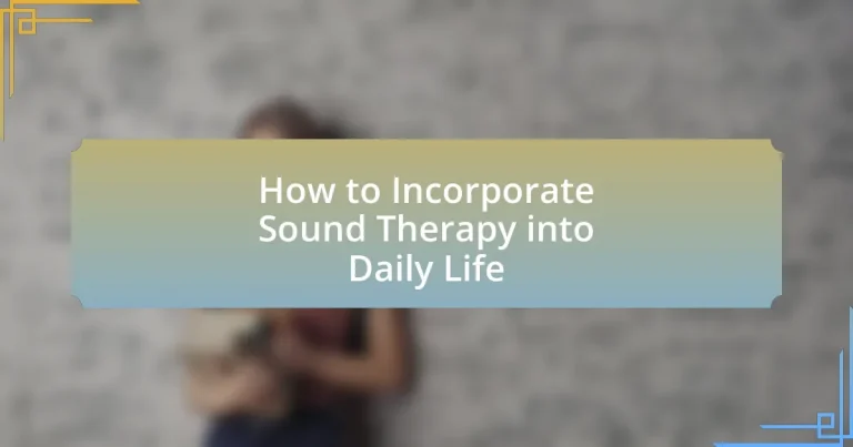 How to Incorporate Sound Therapy into Daily Life