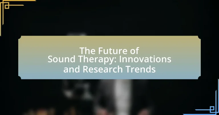 The Future of Sound Therapy: Innovations and Research Trends
