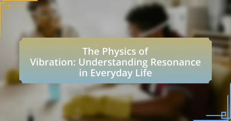 The Physics of Vibration: Understanding Resonance in Everyday Life