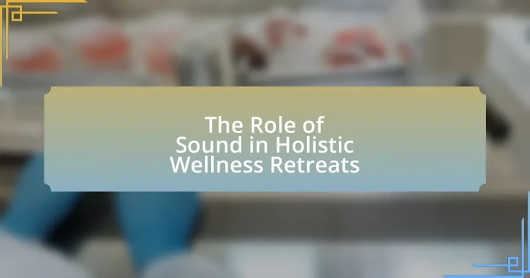 The Role of Sound in Holistic Wellness Retreats