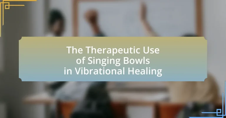 The Therapeutic Use of Singing Bowls in Vibrational Healing