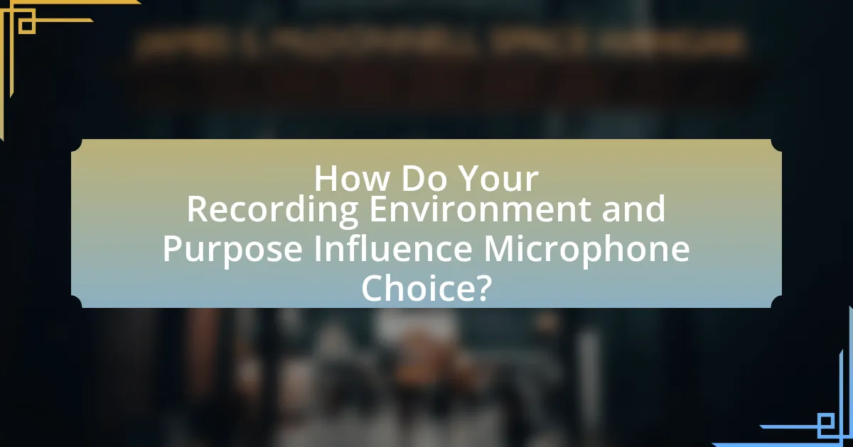 How Do Your Recording Environment and Purpose Influence Microphone Choice?