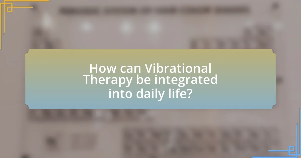 How can Vibrational Therapy be integrated into daily life?