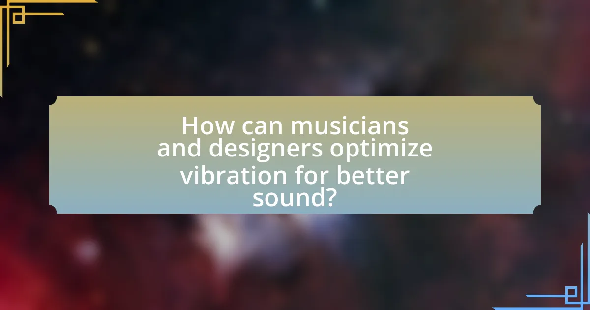 How can musicians and designers optimize vibration for better sound?