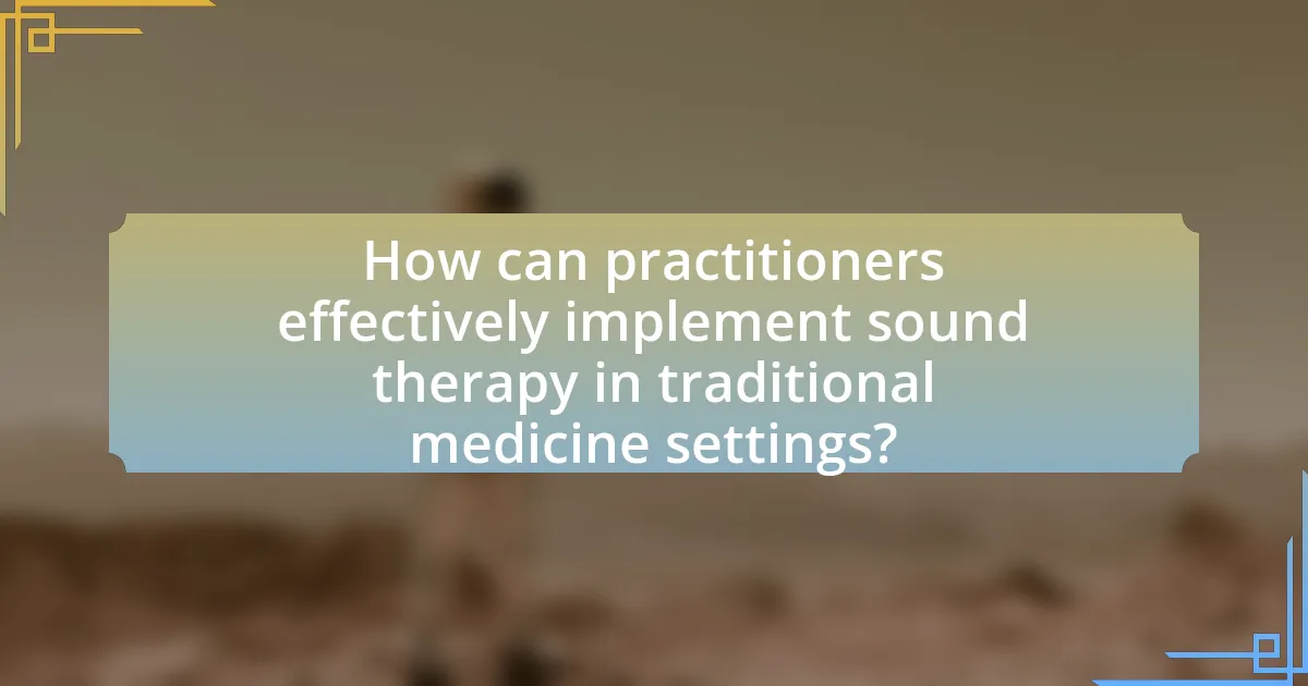 How can practitioners effectively implement sound therapy in traditional medicine settings?