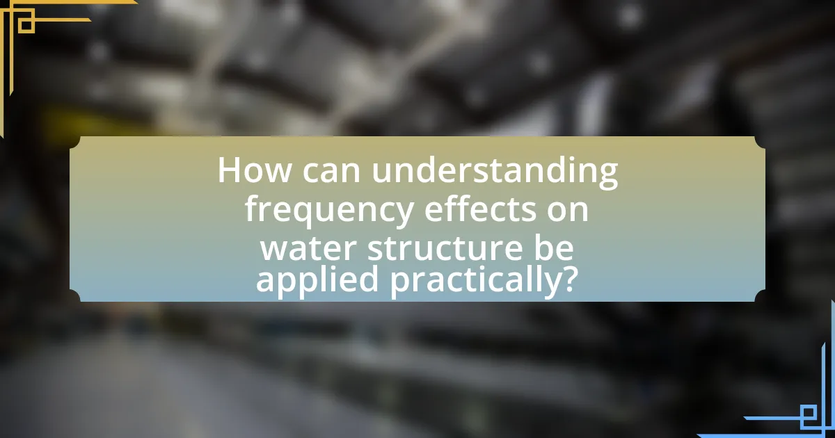 How can understanding frequency effects on water structure be applied practically?