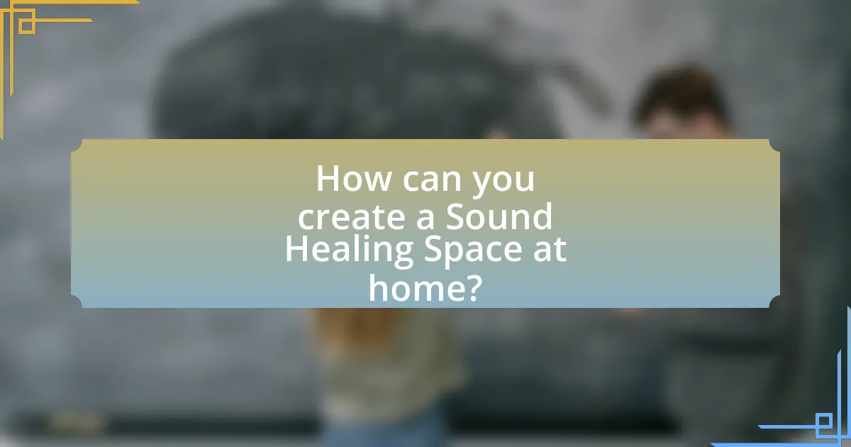 How can you create a Sound Healing Space at home?