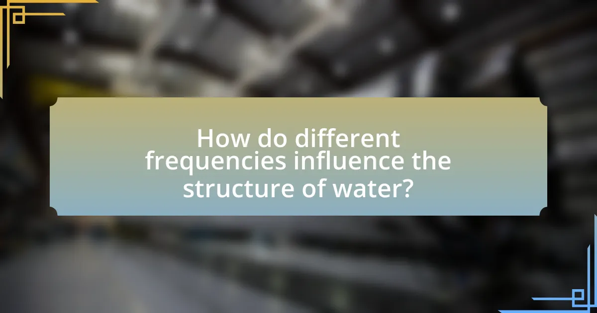 How do different frequencies influence the structure of water?