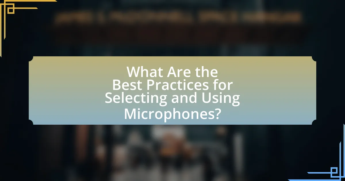 What Are the Best Practices for Selecting and Using Microphones?