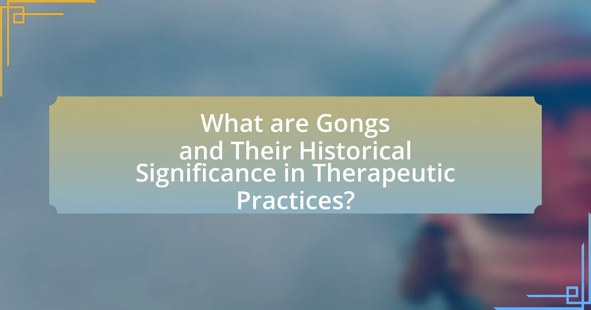 What are Gongs and Their Historical Significance in Therapeutic Practices?