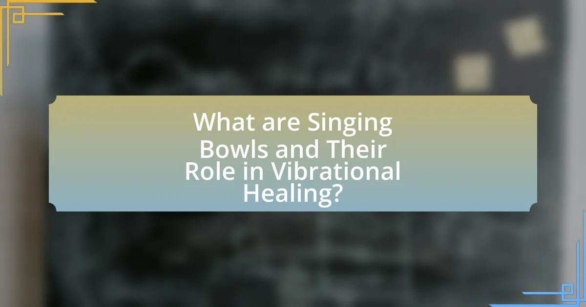 What are Singing Bowls and Their Role in Vibrational Healing?