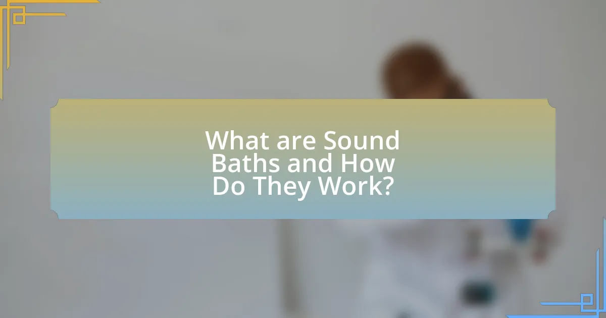 What are Sound Baths and How Do They Work?