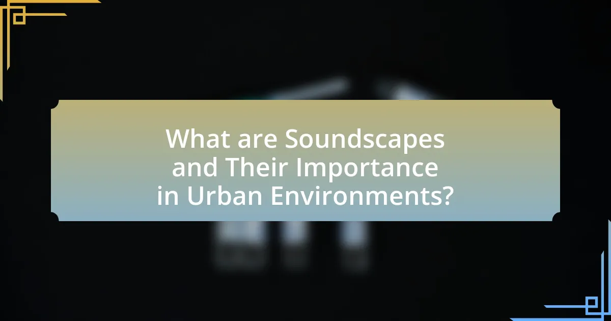 What are Soundscapes and Their Importance in Urban Environments?