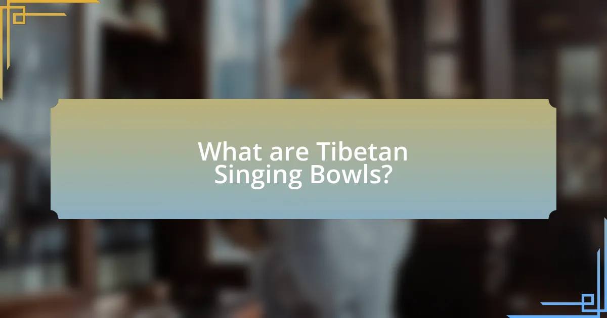 What are Tibetan Singing Bowls?
