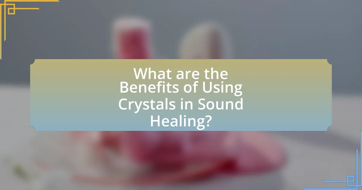 What are the Benefits of Using Crystals in Sound Healing?