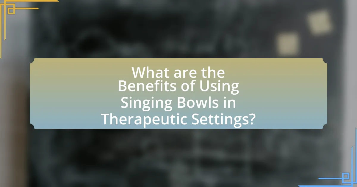 What are the Benefits of Using Singing Bowls in Therapeutic Settings?
