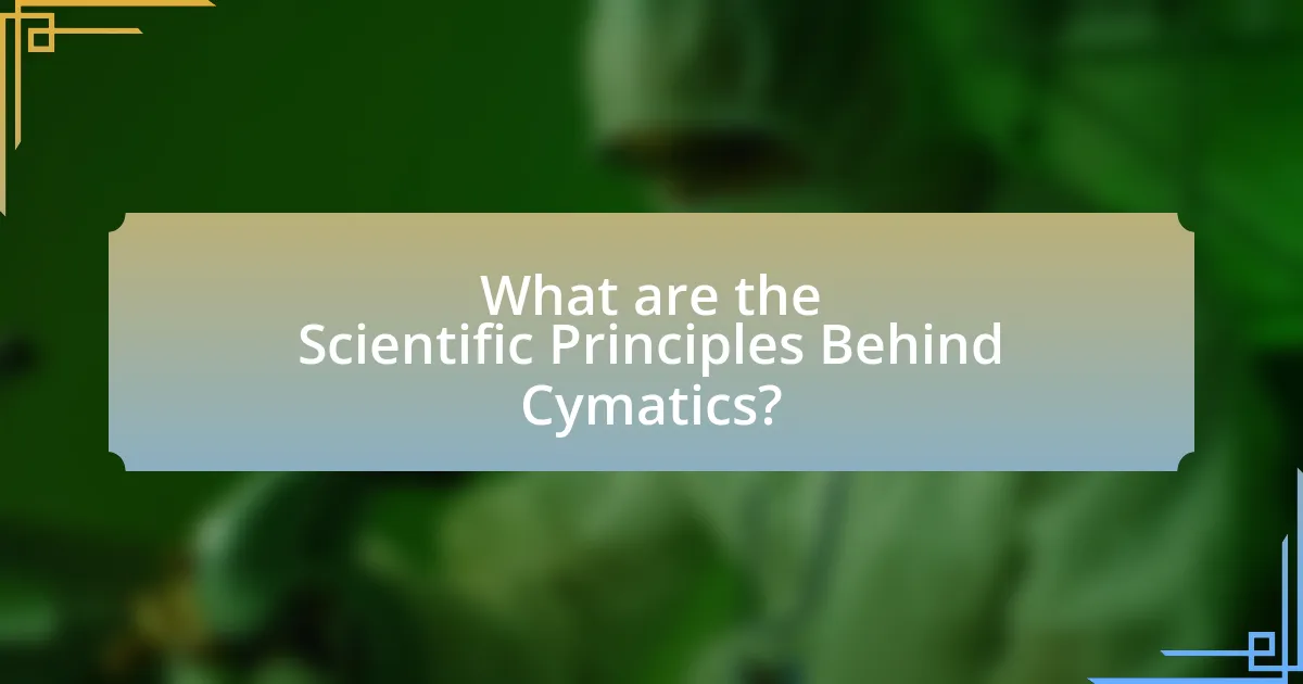 What are the Scientific Principles Behind Cymatics?