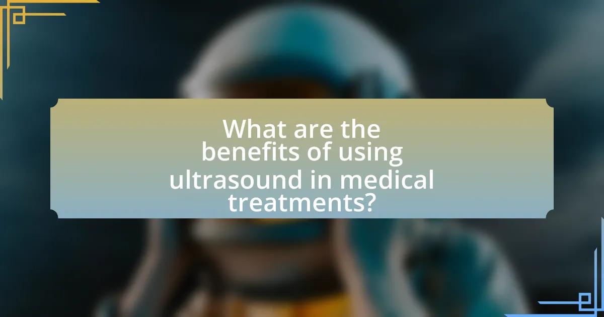What are the benefits of using ultrasound in medical treatments?