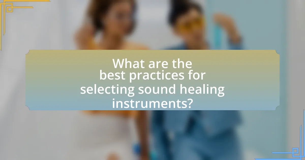 What are the best practices for selecting sound healing instruments?