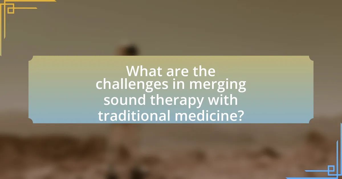 What are the challenges in merging sound therapy with traditional medicine?