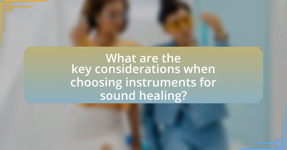 What are the key considerations when choosing instruments for sound healing?