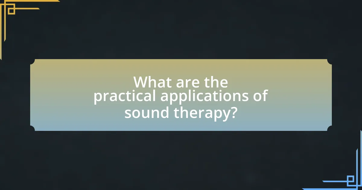 What are the practical applications of sound therapy?
