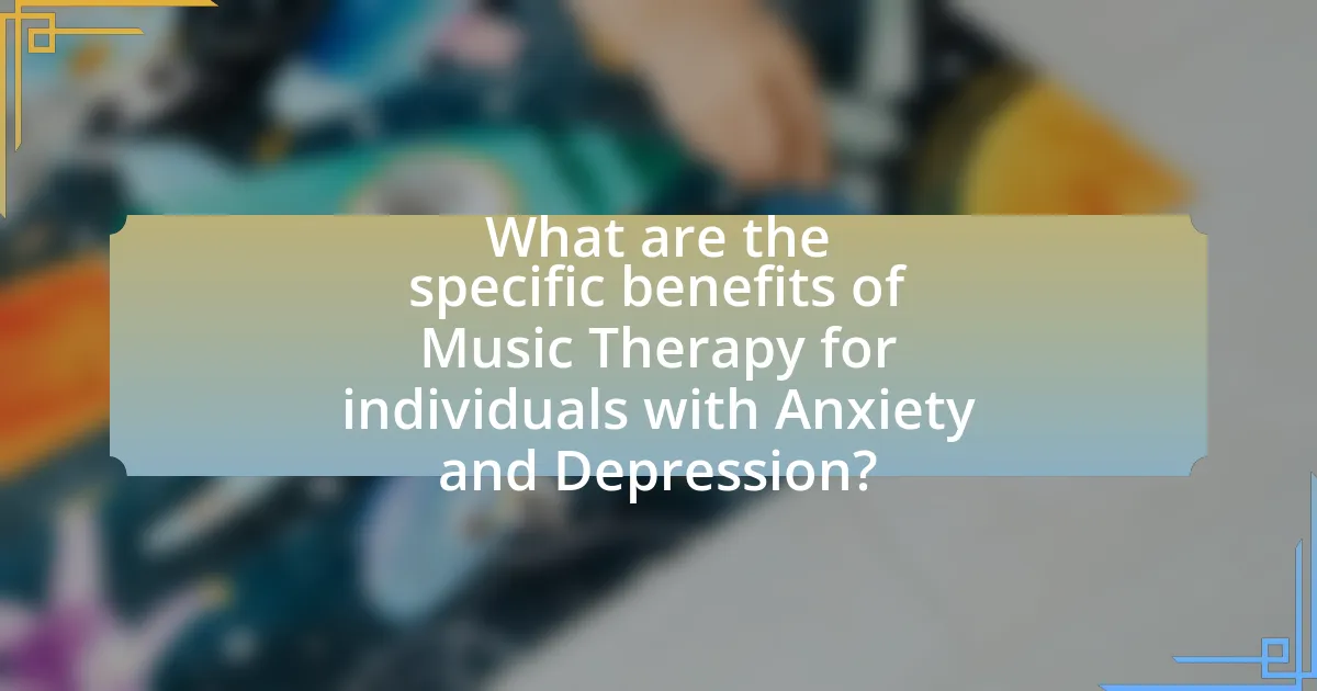 What are the specific benefits of Music Therapy for individuals with Anxiety and Depression?
