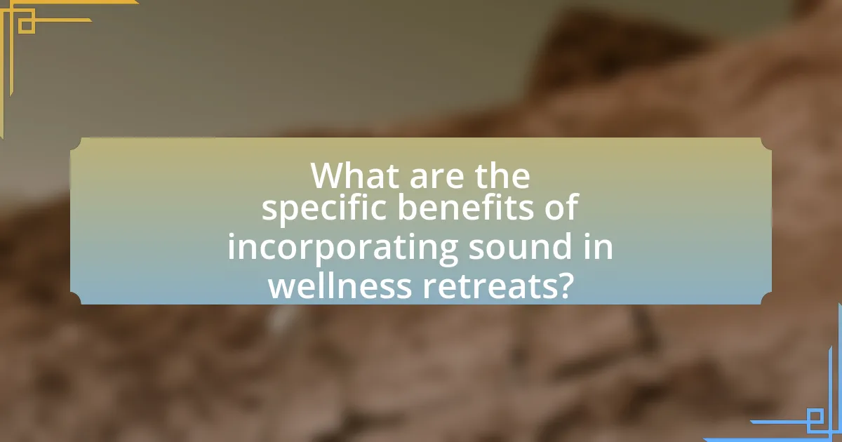 What are the specific benefits of incorporating sound in wellness retreats?