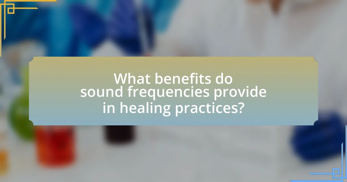 What benefits do sound frequencies provide in healing practices?