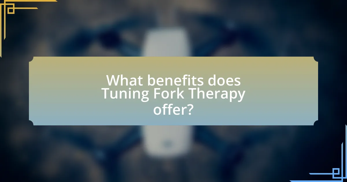 What benefits does Tuning Fork Therapy offer?