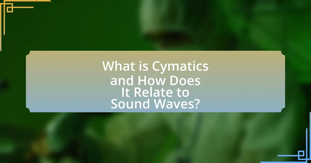What is Cymatics and How Does It Relate to Sound Waves?