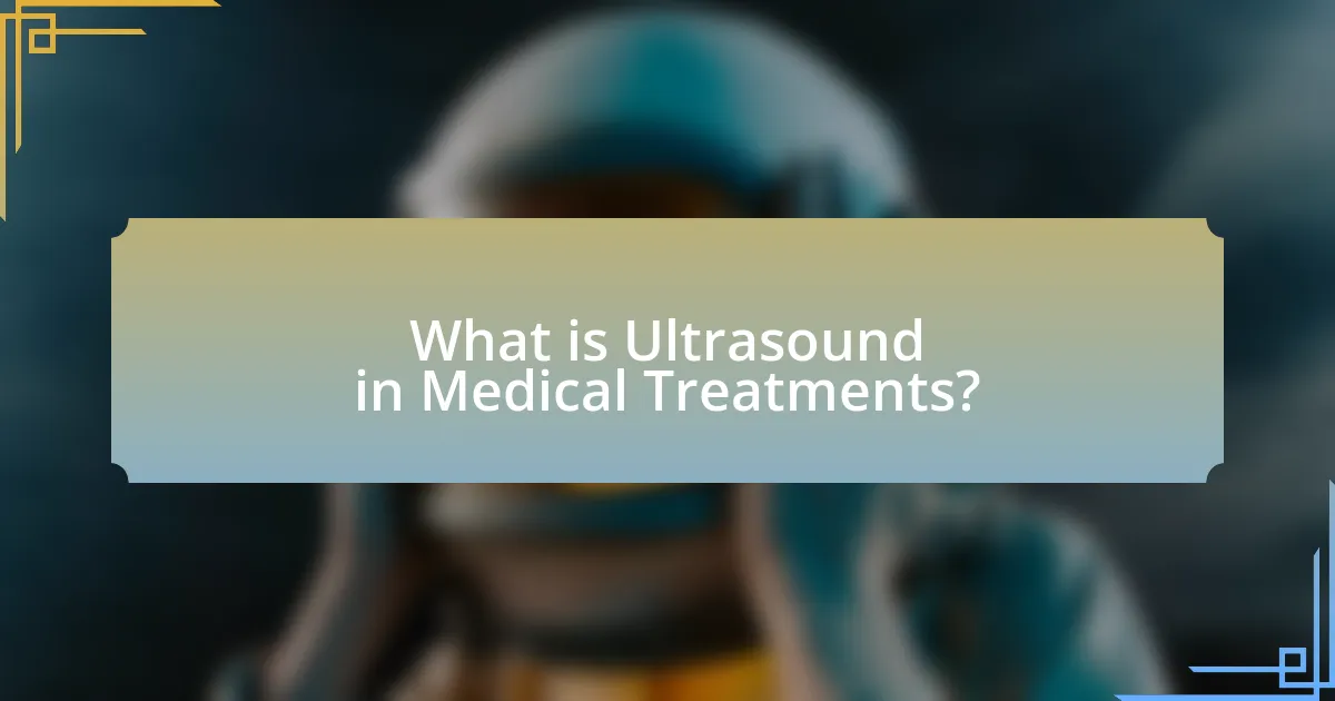 What is Ultrasound in Medical Treatments?