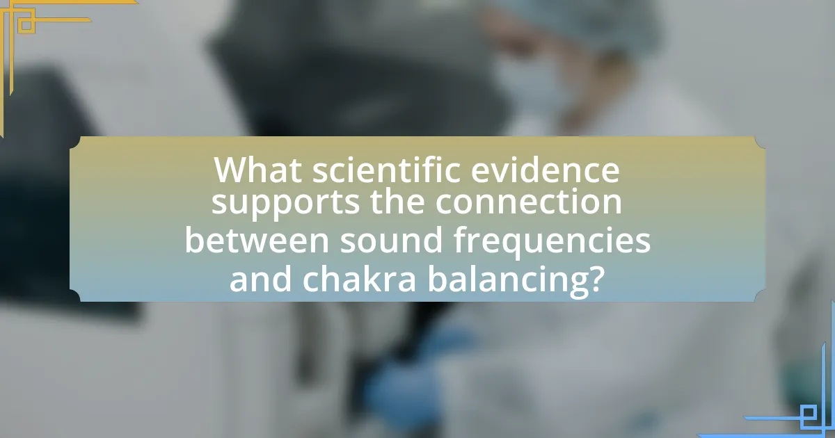 What scientific evidence supports the connection between sound frequencies and chakra balancing?