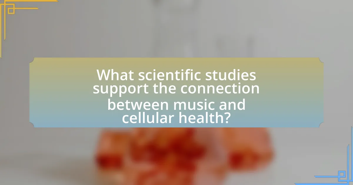 What scientific studies support the connection between music and cellular health?