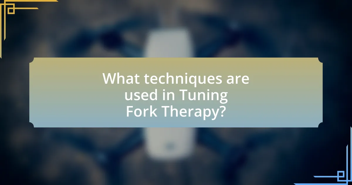 What techniques are used in Tuning Fork Therapy?